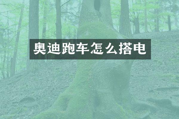 奥迪跑车怎么搭电