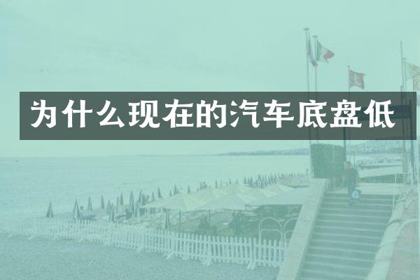 为什么现在的汽车底盘低