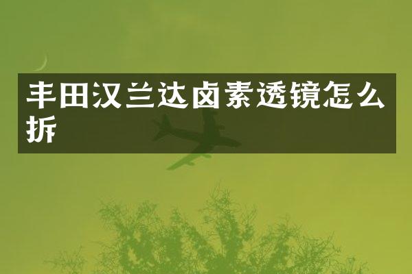 丰田汉兰达卤素透镜怎么拆