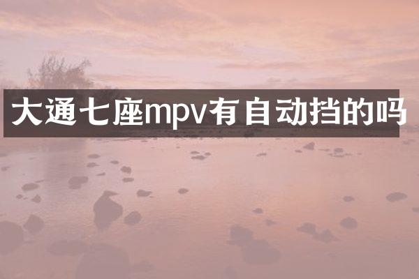 大通七座mpv有自动挡的吗
