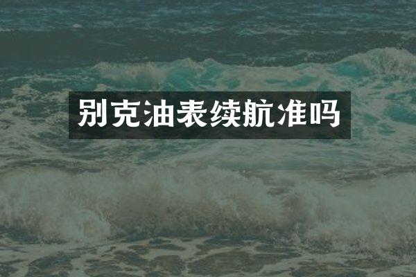 别克油表续航准吗