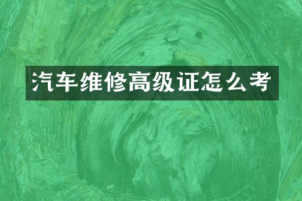 汽车维修高级证怎么考