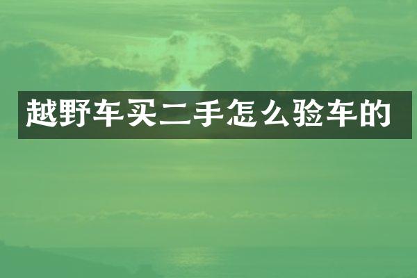 越野车买二手怎么验车的