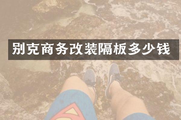 别克商务改装隔板多少钱