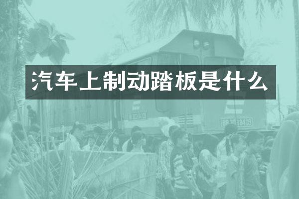 汽车上制动踏板是什么