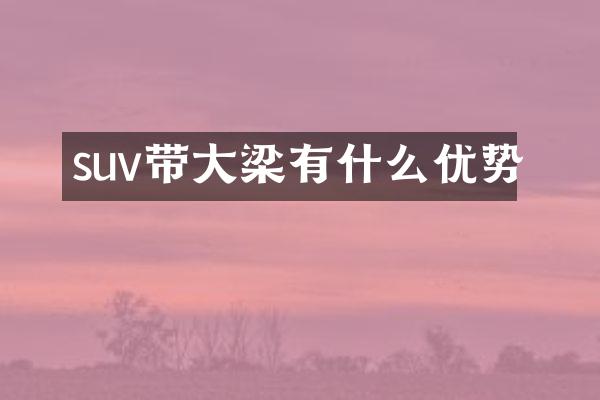 suv带大梁有什么优势