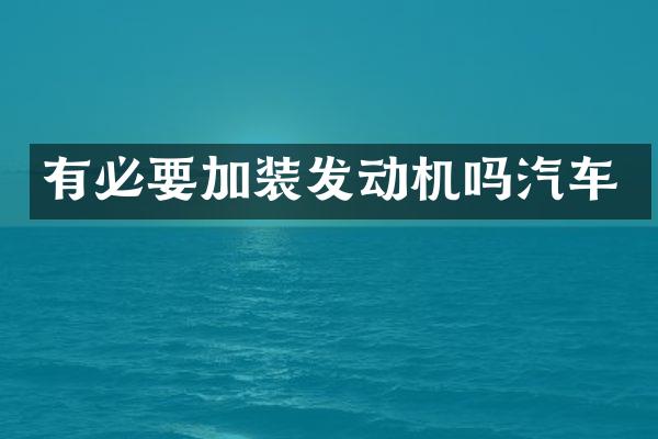 有必要加装发动机吗汽车