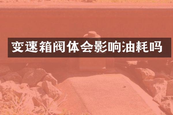 变速箱阀体会影响油耗吗