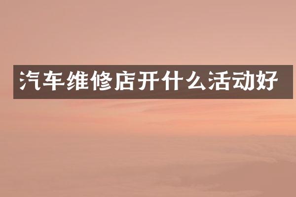 汽车维修店开什么活动好