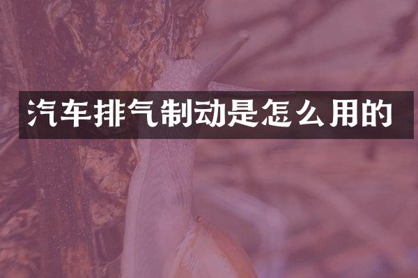 汽车排气制动是怎么用的