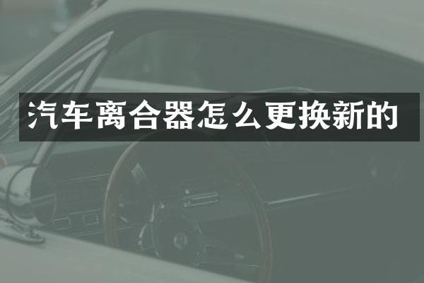 汽车离合器怎么更换新的