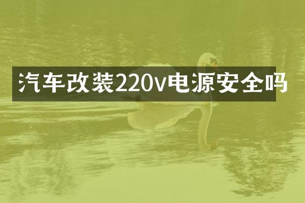 汽车改装220v电源安全吗