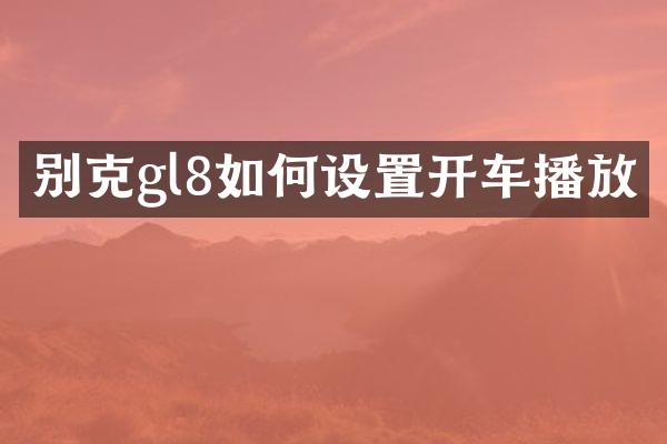 别克gl8如何设置开车播放
