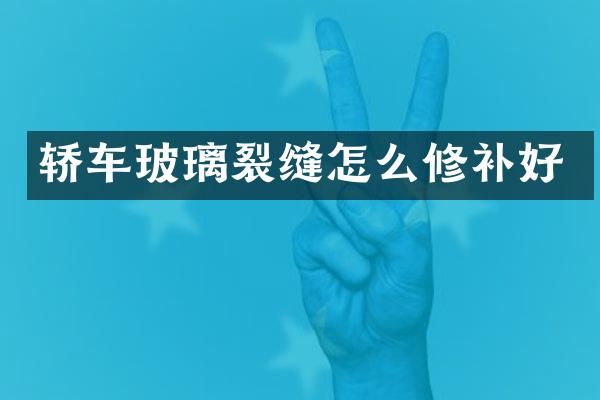 轿车玻璃裂缝怎么修补好