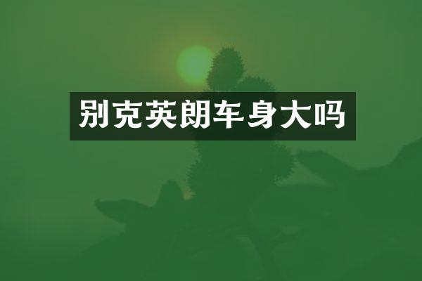 别克英朗车身大吗