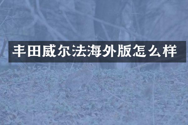 丰田威尔法海外版怎么样