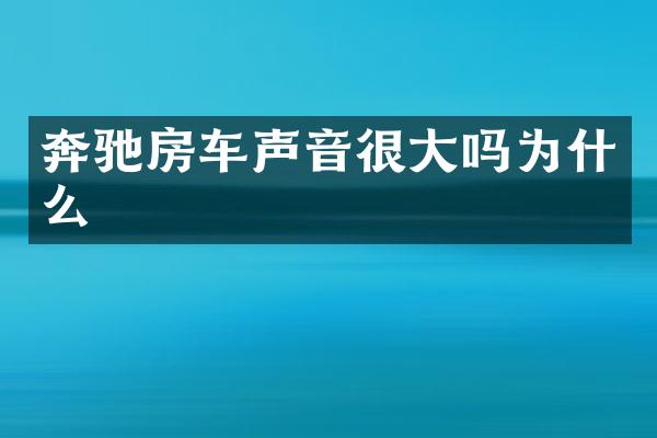 奔驰房车声音很大吗为什么