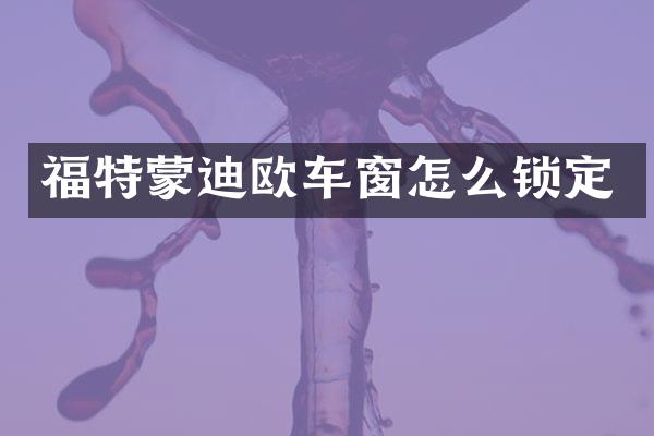 福特蒙迪欧车窗怎么锁定
