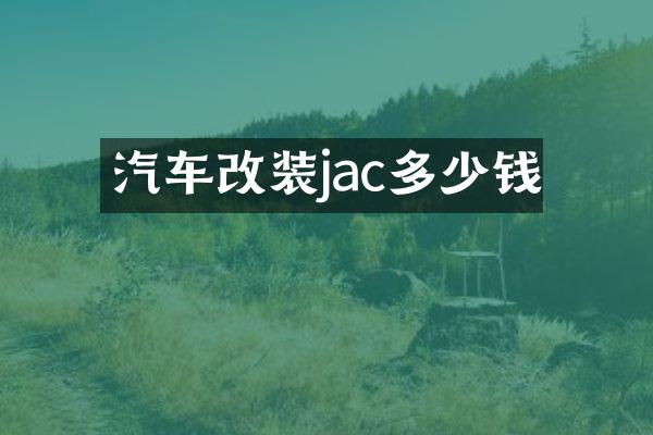 汽车改装jac多少钱