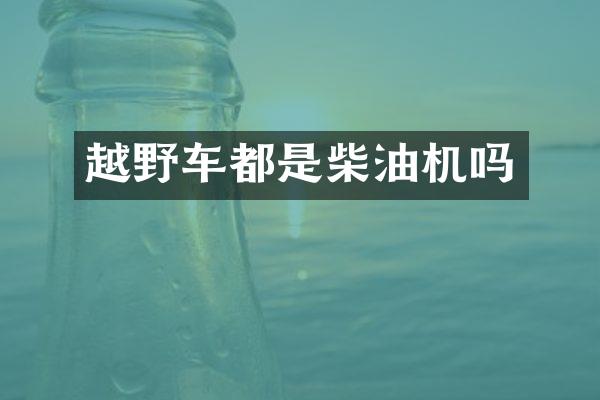 越野车都是柴油机吗