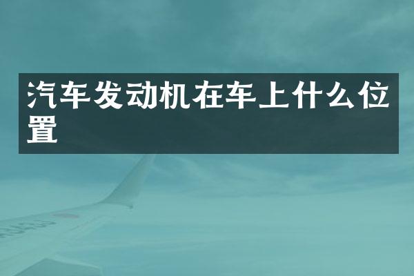 汽车发动机在车上什么位置