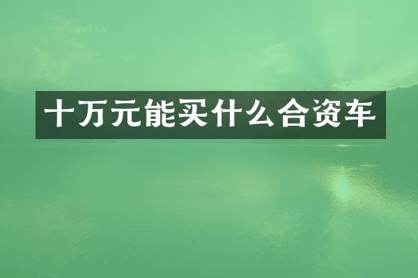 十万元能合资车