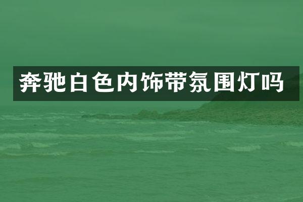 奔驰白色内饰带氛围灯吗