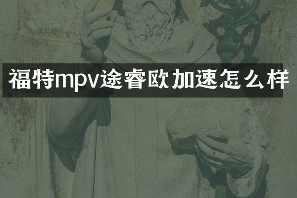 福特mpv途睿欧加速怎么样