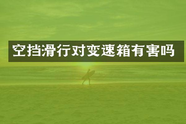空挡滑行对变速箱有害吗