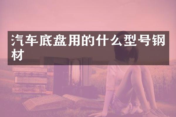 汽车底盘用的什么型号钢材