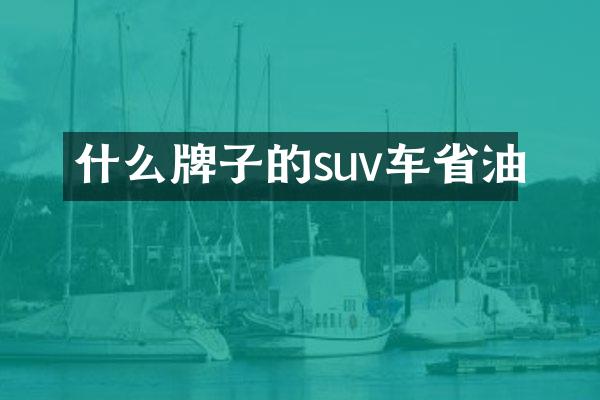 什么牌子的suv车省油