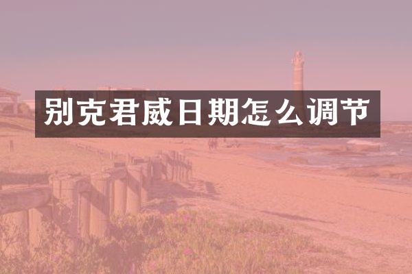 别克君威日期怎么调节