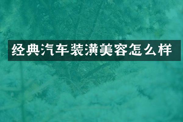 经典汽车装潢美容怎么样