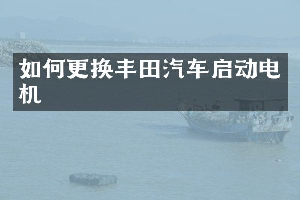 如何更换丰田汽车启动电机