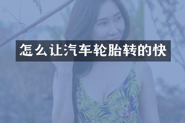 怎么让汽车轮胎转的快