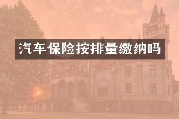 汽车保险按排量缴纳吗