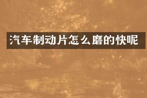汽车制动片怎么磨的快呢