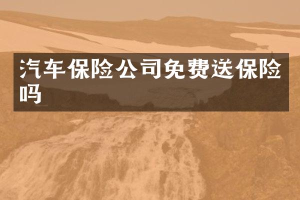 汽车保险公司免费送保险吗