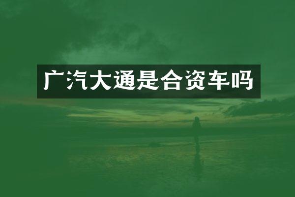 广汽大通是合资车吗