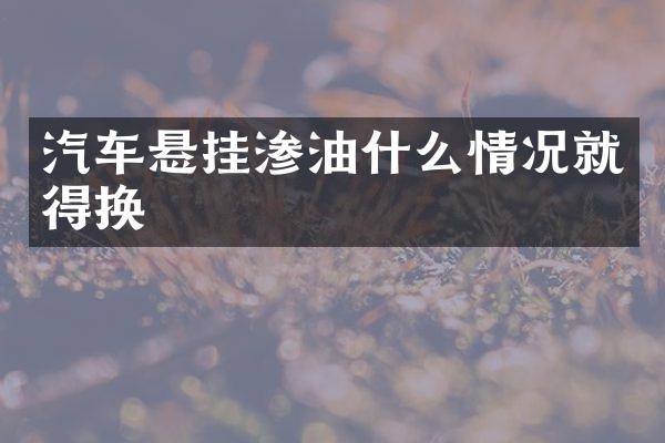 汽车悬挂渗油什么情况就得换