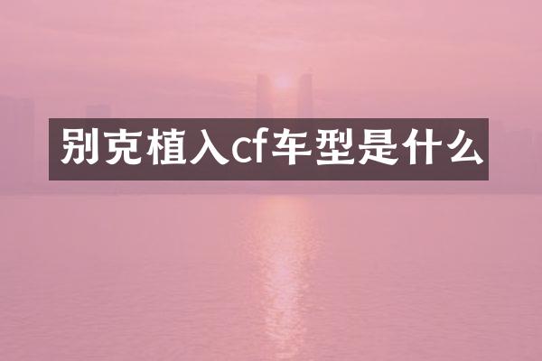 别克植入cf车型是什么