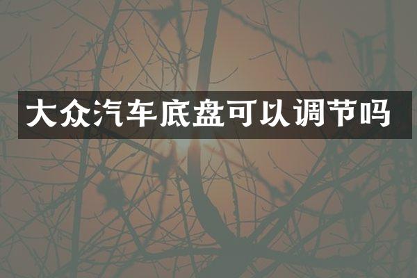 大众汽车底盘可以调节吗