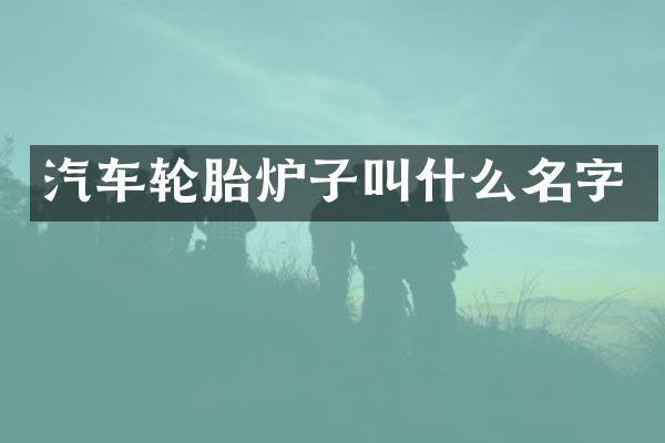 汽车轮胎炉子叫什么名字