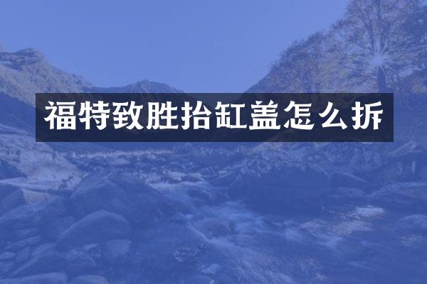 福特致胜抬缸盖怎么拆