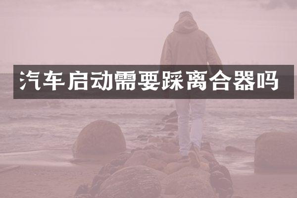 汽车启动需要踩离合器吗