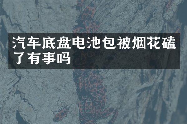 汽车底盘电池包被烟花磕了有事吗