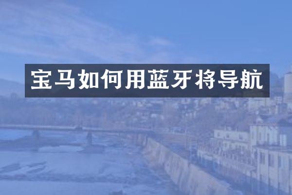 宝马如何用蓝牙将导航