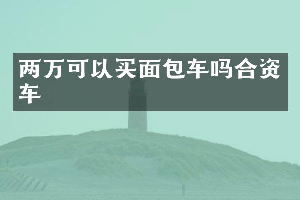 两万可以买面包车吗合资车