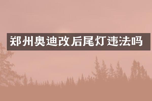 郑州奥迪改后尾灯违法吗