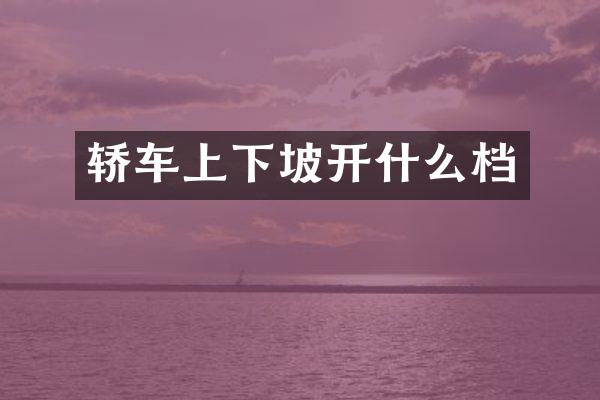 轿车上下坡开什么档